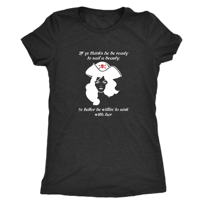 If ye think he be ready to sail a beauty ye better be willin' to sink with her - Pirates Triblend T-Shirt