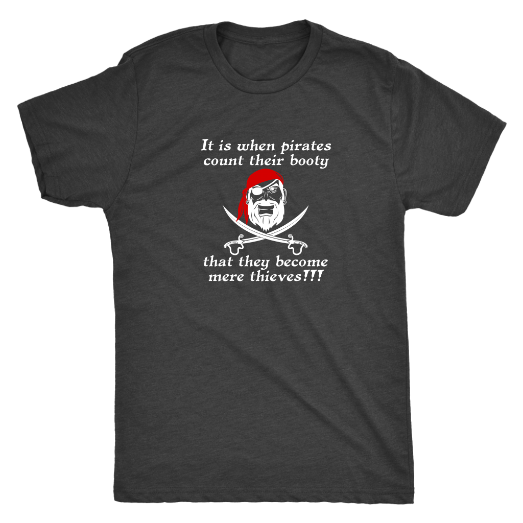 It is when pirates count their booty they become mere thieves - Pirates Triblend T-Shirt