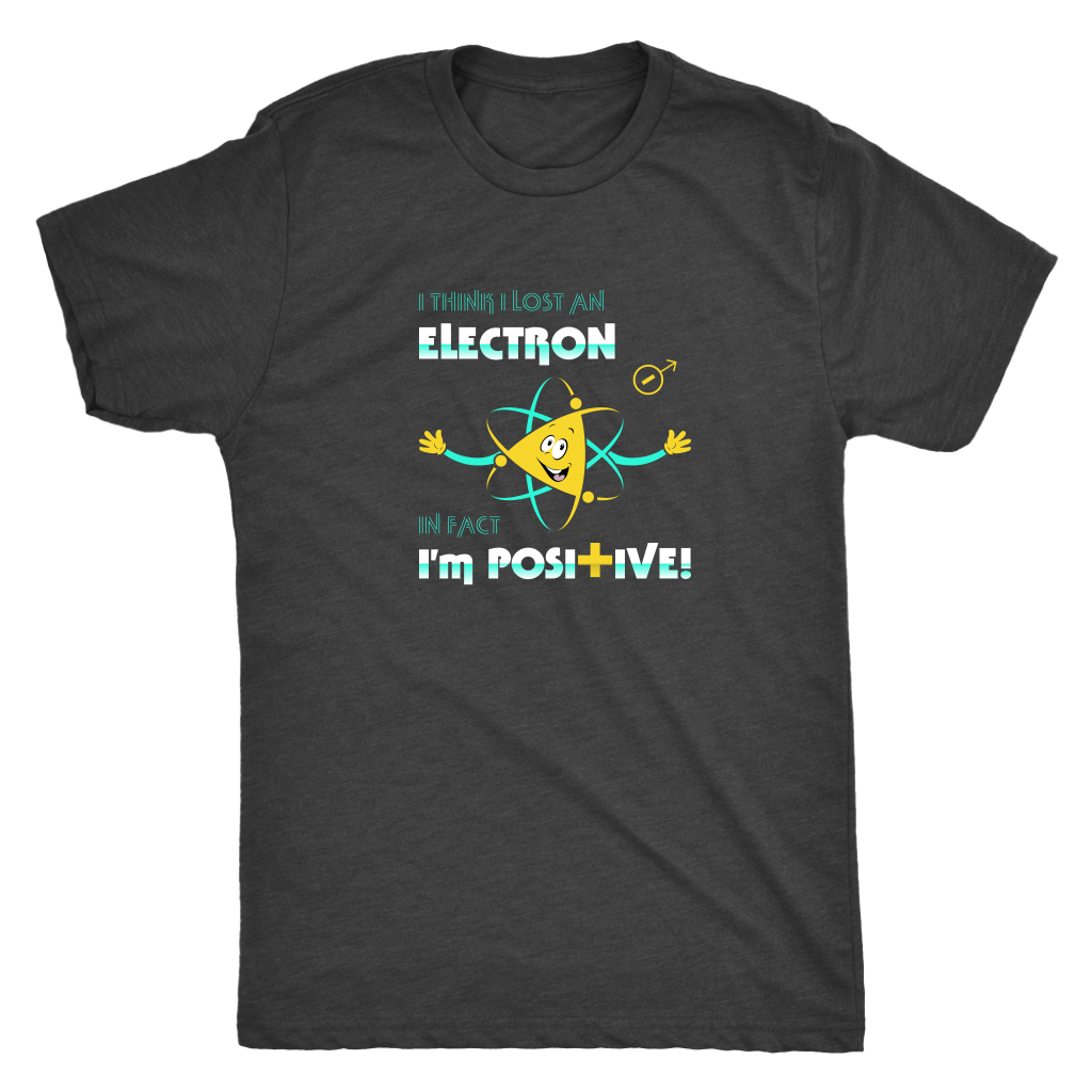 I think I lost an electron infact I am positive - Physics Triblend T-Shirt